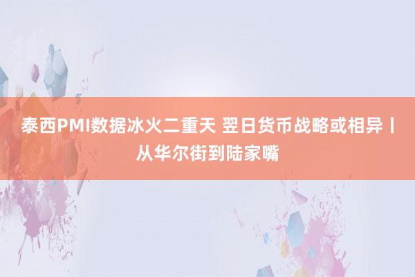 泰西PMI数据冰火二重天 翌日货币战略或相异丨从华尔街到陆家嘴