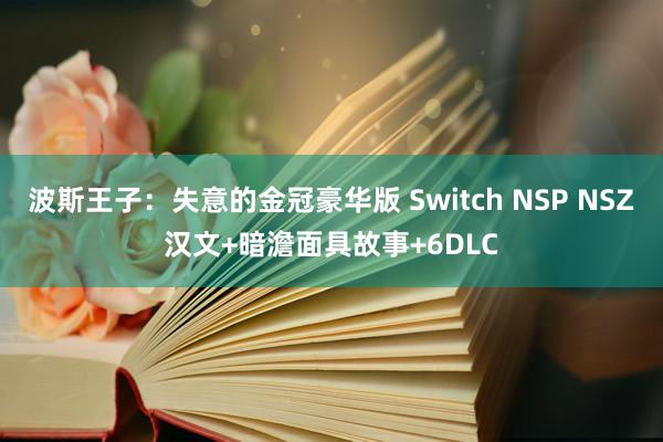 波斯王子：失意的金冠豪华版 Switch NSP NSZ汉文+暗澹面具故事+6DLC